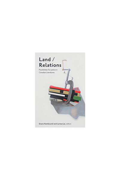 Wilfrid Laurier Univ Pr Land/Relations: Possibilities of Justice in Canadian ...