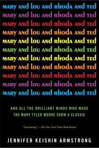 Hmh School Restricted Mary and Lou and Rhoda and Ted: And All the Brilliant Minds Who Made the Mary Tyler Moore Show a Cla