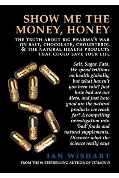 Kessinger Pub Llc Arată-mi banii, dragă: Adevărul despre războiul companiilor farmaceutice împotriva sării, ciocolatei și a naturii