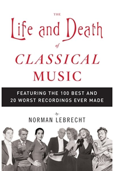 Anchor Books The Life and Death of Classical Music: Featuring the 100 Best an...