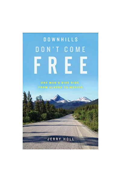Wise Ink Downhills Don't Come Free: One Man's Bike Ride from Alaska to Mexico