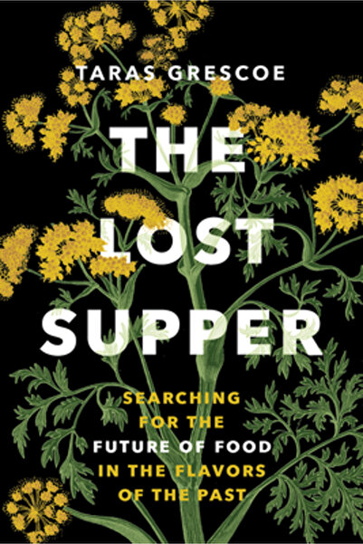Greystone Books The Lost Supper: Searching for the Future of Food in the Flavors of the Past
