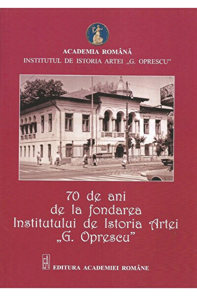 Editura Academiei Romane 70 de ani de la fondarea Institutului de Istoria A