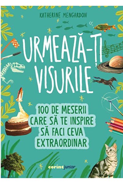 Editura Corint Junior Urmeaza-ti visurile! 100 de meserii care sa te ins