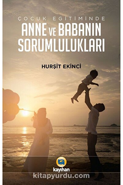 Kayıhan Yayınları Çocuk Eğitiminde Anne Ve Babanın Sorumlulukları / Hurşit Ek...
