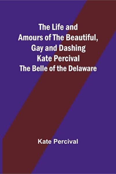 Alpha Ed The Life and Amours of the Beautiful, Gay and Dashing Kate Percival:...