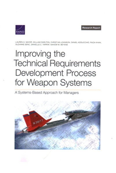 Rand Corp Improving the Technical Requirements Development Process for Weapon Systems: A Systems-Based Approac