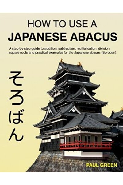 Kessinger Pub Llc How to Use a Japanese Abacus: A Step-By-Step Guide to Addition, Subtraction, Multiplication, Divisio