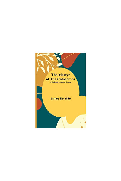 Alpha Ed The Martyr of the Catacombs; A Tale of Ancient Rome