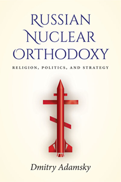 Stanford Univ Pr Russian Nuclear Orthodoxy: Religion, Politics, and Strategy