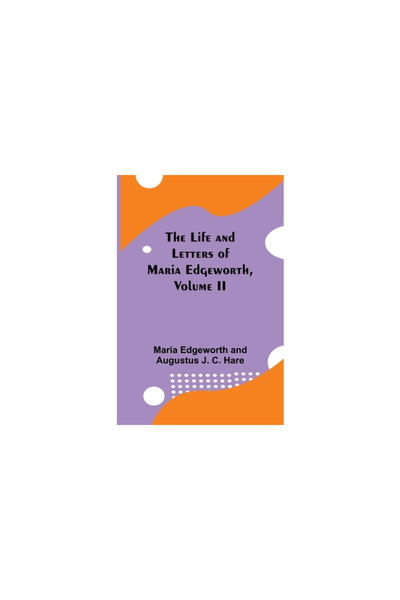 Alpha Ed The Life and Letters of Maria Edgeworth, Volume II