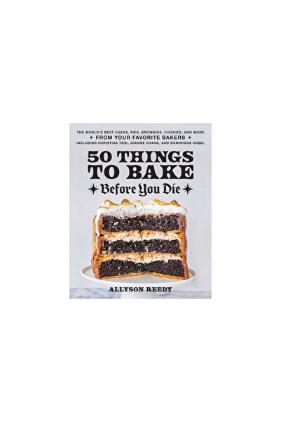 Ulysses Pr 50 Things to Bake Before You Die: The World's Best Cakes, Pies, Brownies, Cookies, and More from You