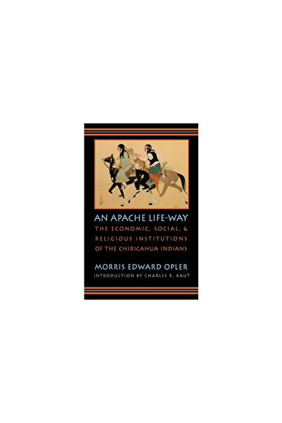 Univ Of Nebraska Pr An Apache Life-Way: The Economic, Social, and Religious Institutions of the Chiricahua Indians