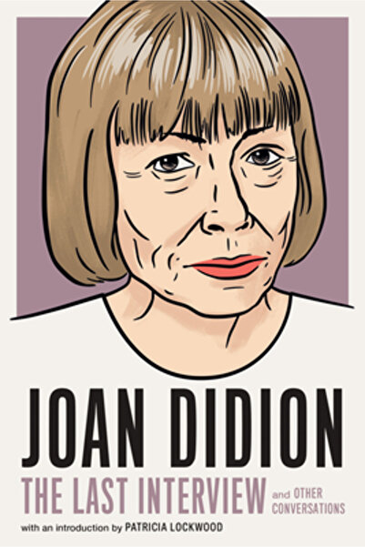 Melville House Pub Joan Didion: The Last Interview: And Other Conversations