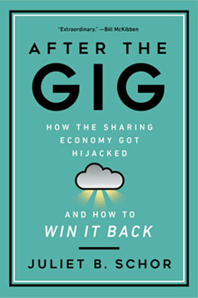 Univ Of California Pr After the Gig: How the Sharing Economy Got Hijacked and How to Win It Back