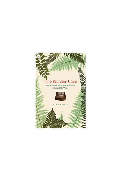 Univ Of Chicago Pr The Wardian Case: How a Simple Box Moved Plants and Change...