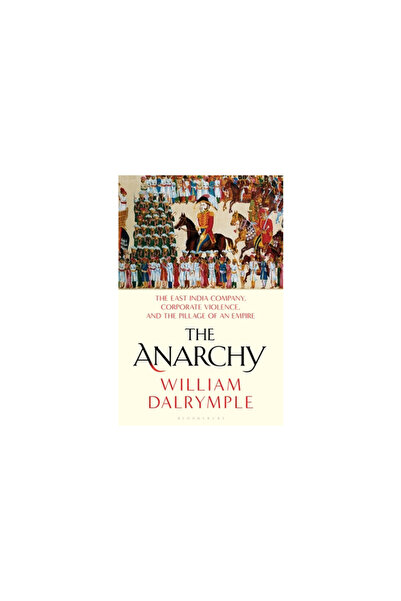 Bloomsbury The Anarchy: The Rise and Fall of the East India Company
