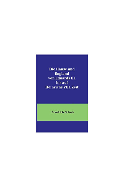 Alpha Ed Die Hanse und England von Eduards III. bis auf Heinrichs VIII. Zeit
