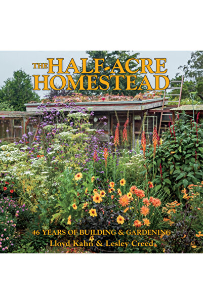 Shelter Pubn The Half-Acre Homestead: 46 Years of Building and Gardening