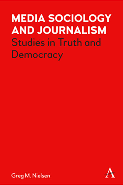 Anthem Pr Media Sociology and Journalism: Studies in Truth and Democracy