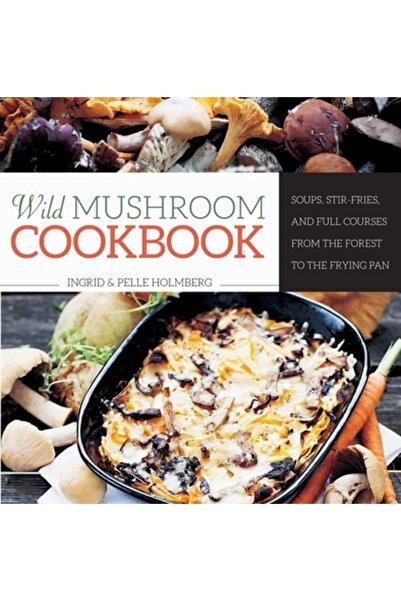Kessinger Pub Llc Wild Mushroom Cookbook: Soups, Stir-Fries, and Full Courses from the Forest to the Frying Pan