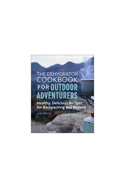 Rockridge Pr The Dehydrator Cookbook for Outdoor Adventurers: Healthy, Delicious Recipes for Backpacking and Beyo