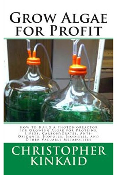 BIBLIOBAZAAR Grow Algae for Profit: How to Build a Photobioreactor for Growing Algae for Proteins, Lipids, Carboh