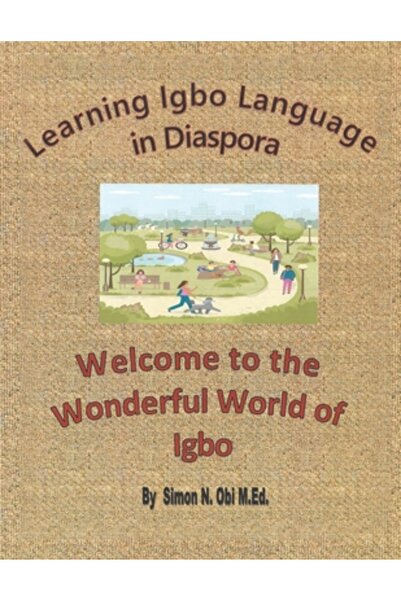 Iuniverse Inc Learning Igbo Language in Diaspora: Welcome to the Wonderful World of Igbo