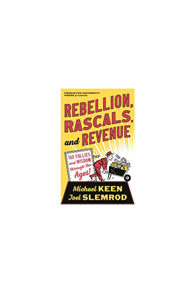 Princeton Univ Pr Rebellion, Rascals, and Revenue: Tax Follies and Wisdom Thr...