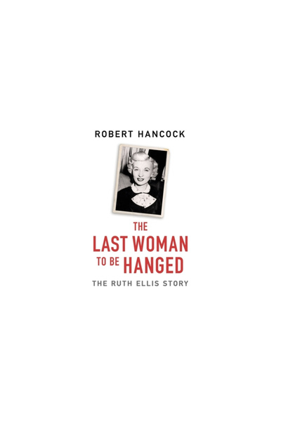 Orion Publishing Co The Last Woman to be Hanged The Ruth Ellis Story