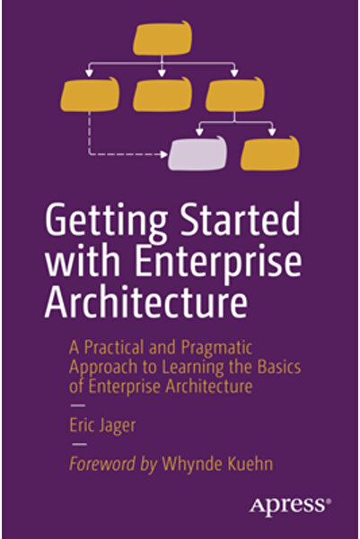 Apress Getting Started with Enterprise Architecture: A Practical and Pragmatic Approach to Learning the Bas