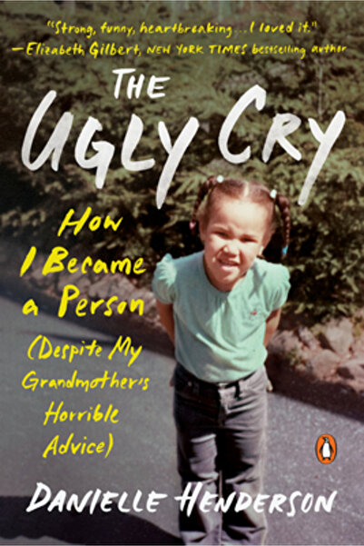 Penguin Group The Ugly Cry: How I Became a Person (Despite My Grandmother's H...
