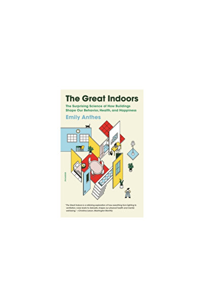 Picador The Great Indoors: The Surprising Science of How Buildings Shape Our Behavior, Health, and Happiness