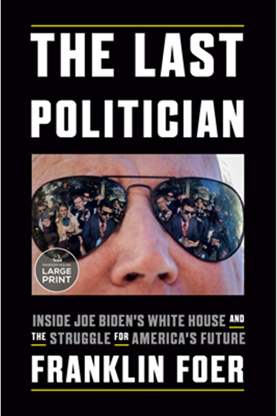Random House Large Print The Last Politician: Inside Joe Biden's White House and the Struggle for America's Future