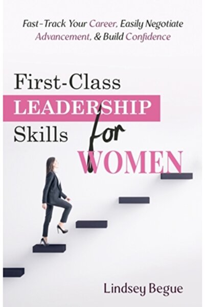 INDEPENDENT CAT First-Class Leadership Skills for Women: Fast-Track Your Career, Easily Negotiate Advancement, &amp;
