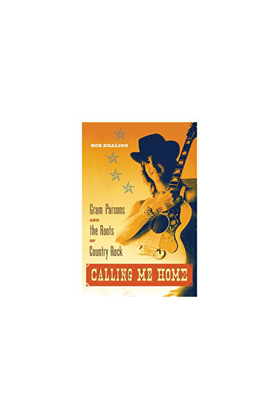 Univ Pr Of Florida Calling Me Home: Gram Parsons and the Roots of Country Rock