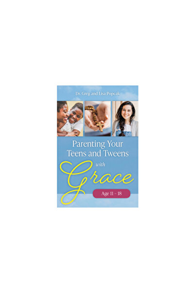 Our Sunday Visitor Parenting Your Teens and Tweens with Grace