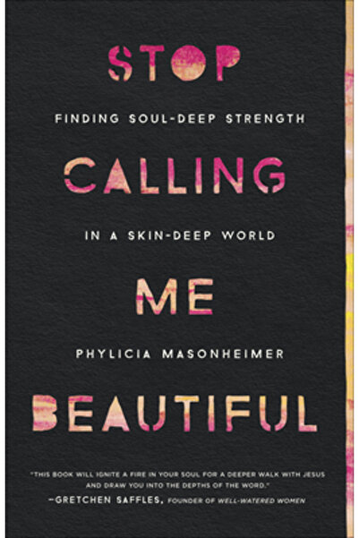 Harvest House Publ Stop Calling Me Beautiful: Finding Soul-Deep Strength in a Skin-Deep World