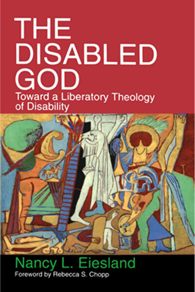 Abingdon Press The Disabled God: Toward a Liberatory Theology of Disability