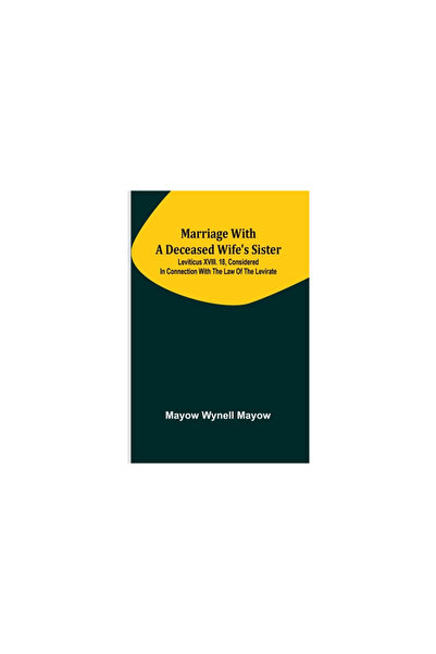 Alpha Ed Marriage with a deceased wife's sister; Leviticus XVIII. 18, conside...