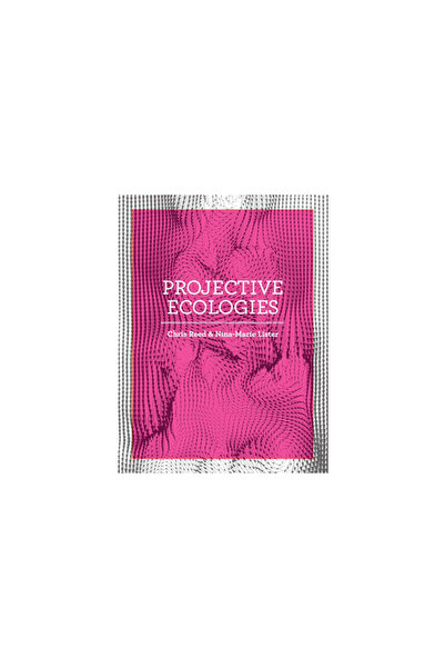 Actar D Projective Ecologies: Ecology, Research, and Design in the Climate Age