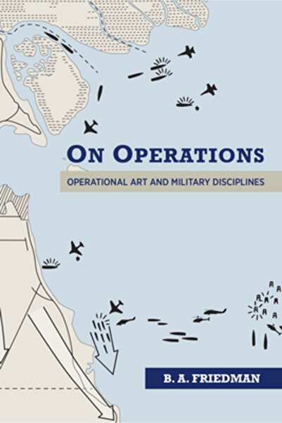 U S Naval Inst Pr On Operations: Operational Art and Military Disciplines