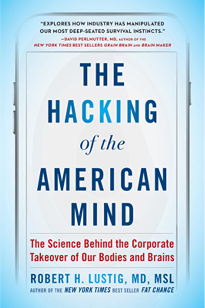 Avery Pub Group The Hacking of the American Mind: The Science Behind the Corporate Takeover of Our Bodies and Brains
