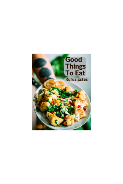 In Depth Ed Good Things To Eat: A Collection Of Practical Recipes For Preparing Meats, Game, Fowl, Fish, Pudding