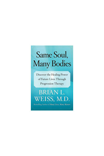 Free Press Same Soul, Many Bodies: Discover the Healing Power of Future Lives Through Progression Therapy