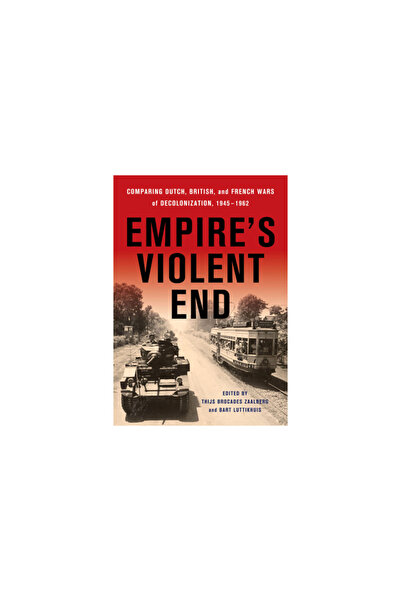 Cornell Univ Pr Empire's Violent End: Comparing Dutch, British, and French Wars of Decolonization, 1945-1962