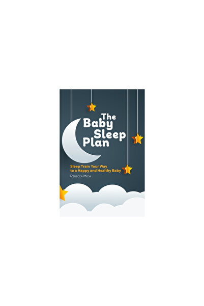 Rockridge Pr The Baby Sleep Plan: Sleep Train Your Way to a Happy and Healthy Baby