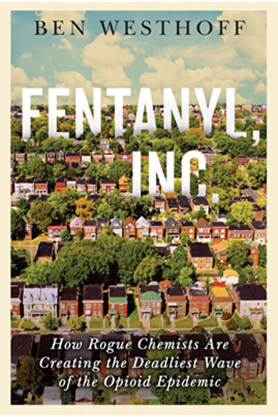 Grove Atlantic Fentanyl, Inc.: How Rogue Chemists Are Creating the Deadliest ...