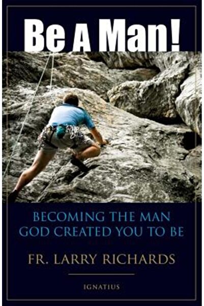 Ignatius Press Be a Man!: Becoming the Man God Created You to Be