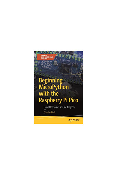 Apress Beginning Micropython with the Raspberry Pi Pico: Build Electronics and Iot Projects